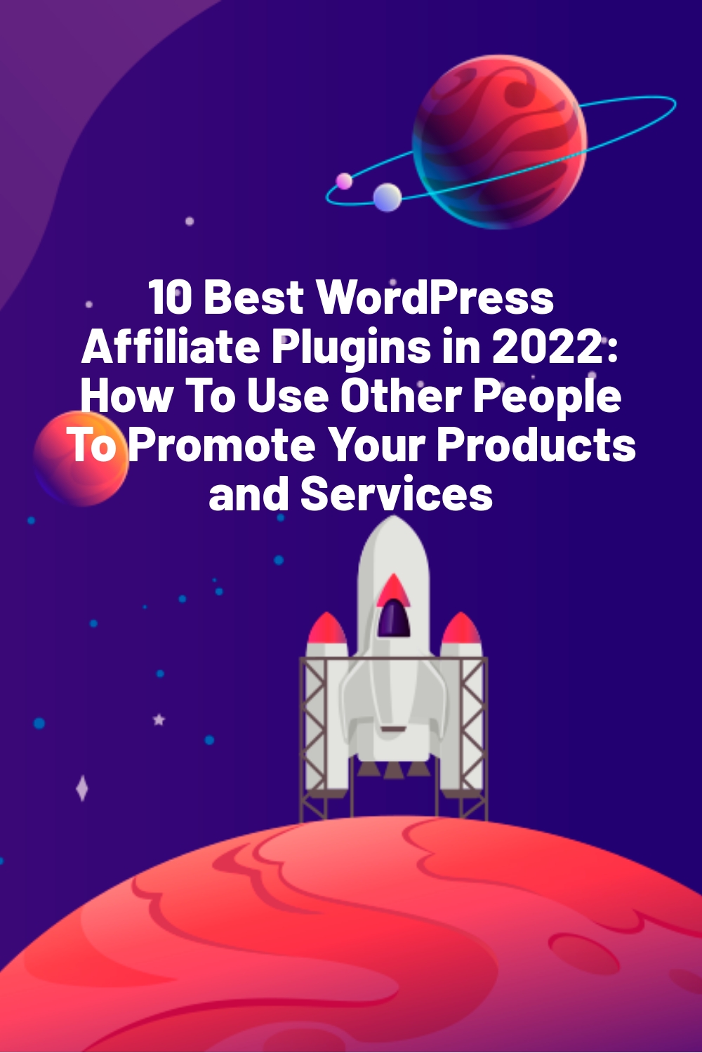 10 Best WordPress Affiliate Plugins in 2022: How To Use Other People To Promote Your Products and Services
