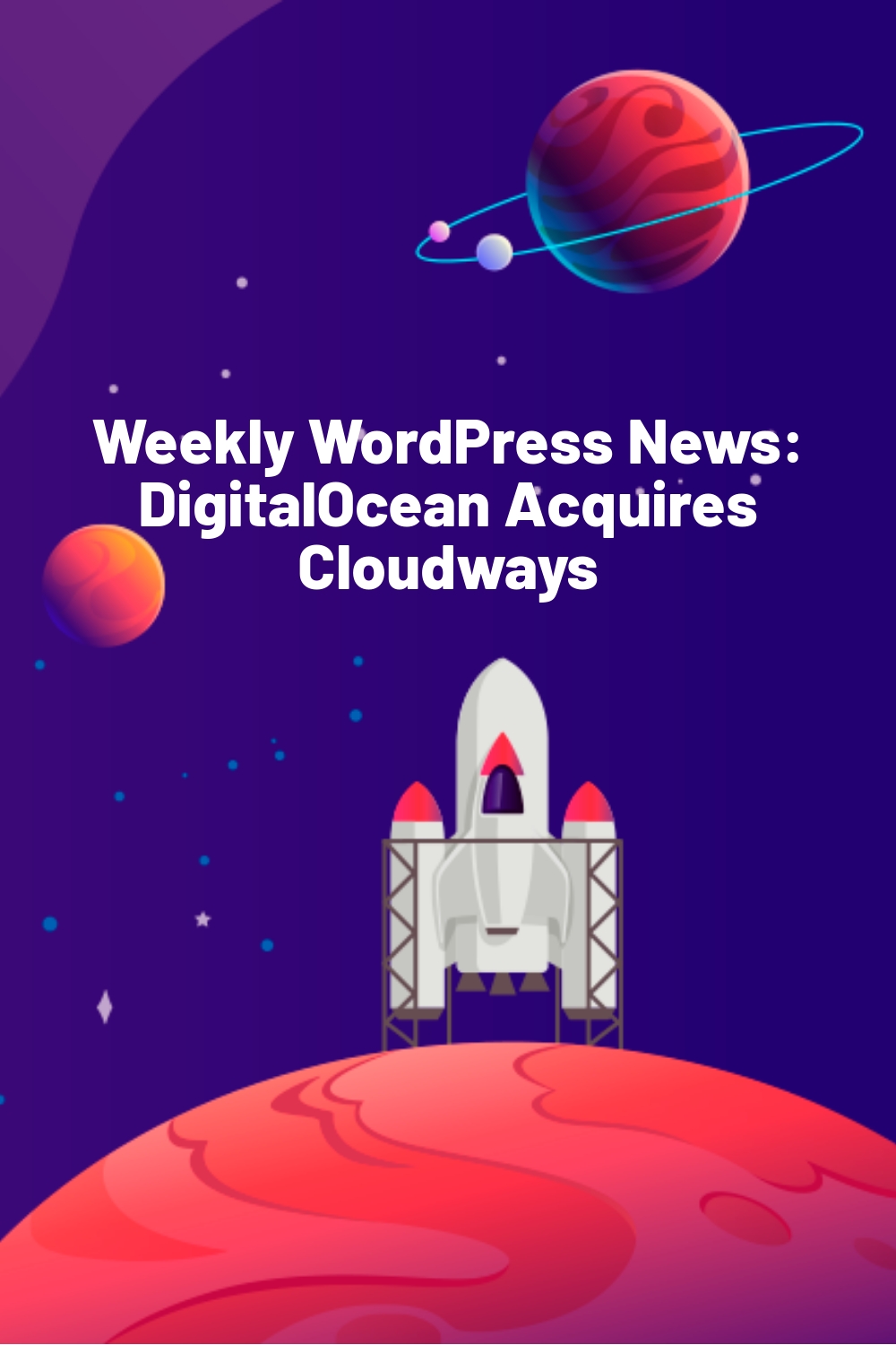 Weekly WordPress News:  DigitalOcean Acquires Cloudways